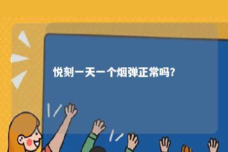 悦刻一天一个烟弹正常吗
	？ 
